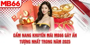 Cẩm Nang Khuyến Mãi Mb66 Gây Ấn Tượng Nhất Trong Năm 2025