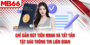 Chỉ Dẫn Rút Tiền Mb66 Và Tất Tần Tật Các Thông Tin Liên Quan