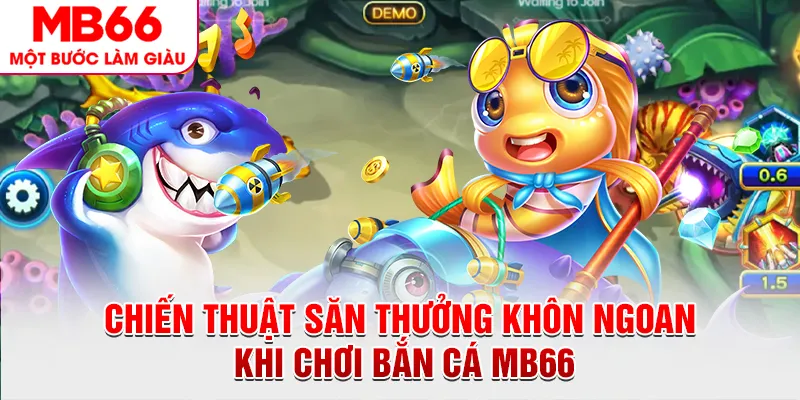 Chiến thuật săn thưởng khôn ngoan khi chơi bắn cá MB66