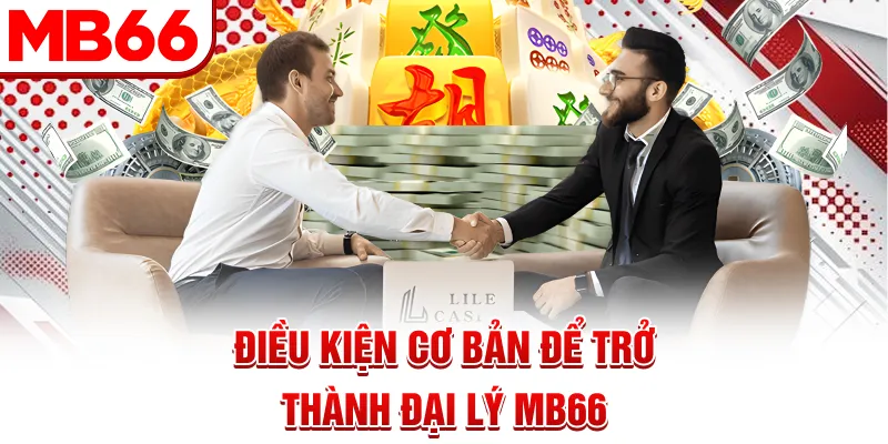 Điều kiện cơ bản để trở thành đại lý MB66