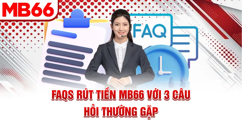 FAQS rút tiền MB66 với 3 câu hỏi thường gặp