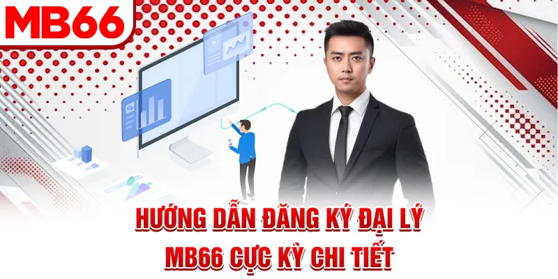 Hướng dẫn đăng ký đại lý MB66 cực kỳ chi tiết
