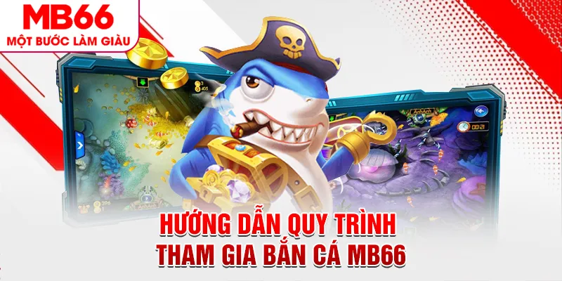 Hướng dẫn quy trình tham gia bắn cá MB66