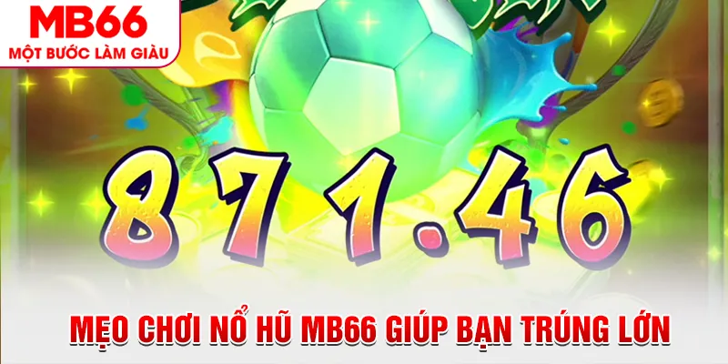 Mẹo chơi nổ hũ MB66 giúp bạn trúng lớn