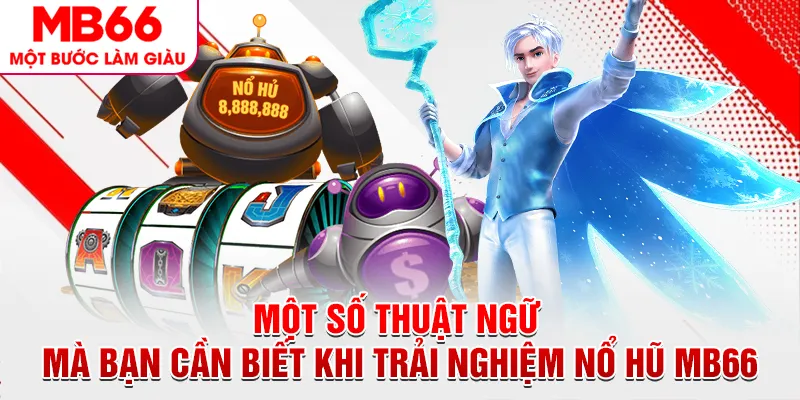 Một số thuật ngữ mà bạn cần biết khi trải nghiệm nổ hũ MB66