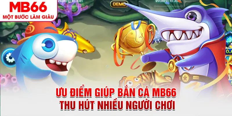 Ưu điểm giúp bắn cá MB66 thu hút nhiều người chơi