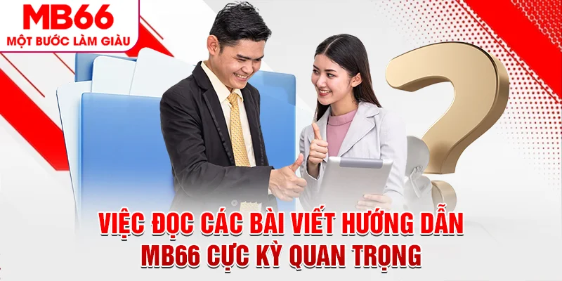 Việc đọc các bài viết hướng dẫn MB66 cực kỳ quan trọng