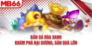 Bắn Cá Rùa Xanh - Khám Phá Đại Dương, Săn Quà Lớn