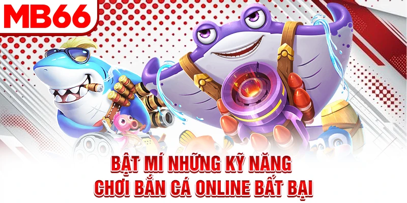 Bật mí những kỹ năng chơi bắn cá online bất bại Bật mí những kỹ năng chơi bắn cá online bất bại