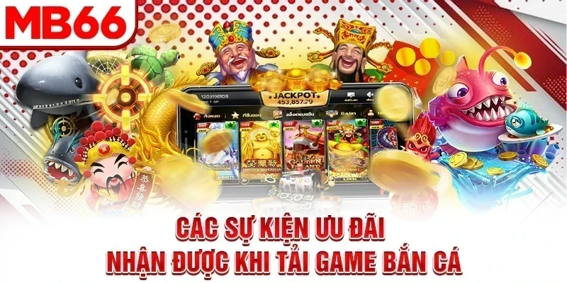 Các sự kiện ưu đãi nhận được khi tải game bắn cá