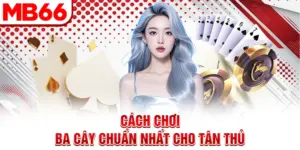 Cách Chơi Ba Cây - Hướng Dẫn Cách Đánh Bài Hay Như Dân Chuyên