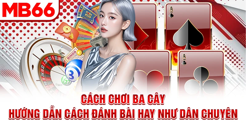 Cách chơi ba cây chuẩn nhất cho tân thủ