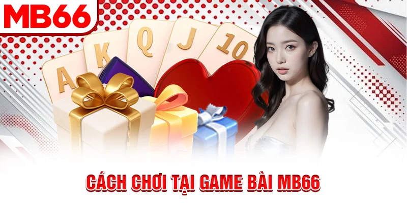 Cách chơi tại game bài MB66 Cách chơi tại game bài MB66