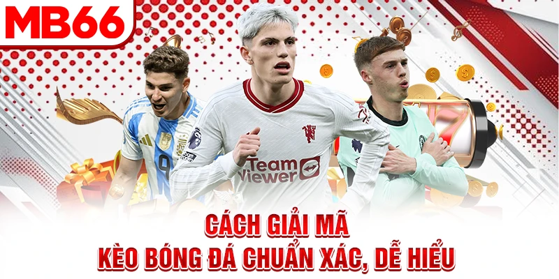 Cách giải mã kèo bóng đá chuẩn xác, dễ hiểu 