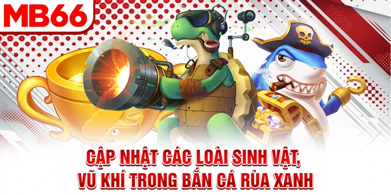 Cập nhật các loài sinh vật, vũ khí trong bắn cá rùa xanh