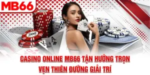Casino Online MB66 - Tận Hưởng Trọn Vẹn Thiên Đường Giải Trí