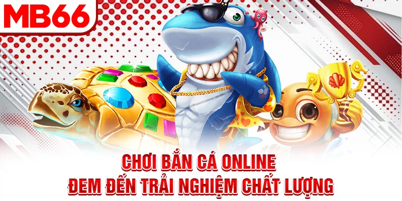 Chơi bắn cá online đem đến trải nghiệm chất lượng Chơi bắn cá online đem đến trải nghiệm chất lượng