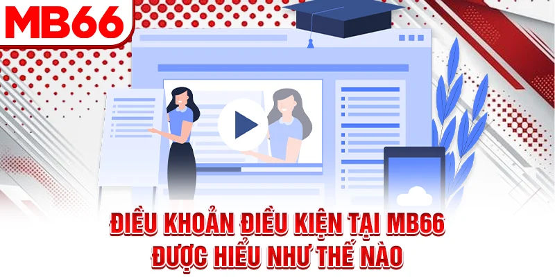 Điều khoản điều kiện tại MB66 được hiểu như thế nào