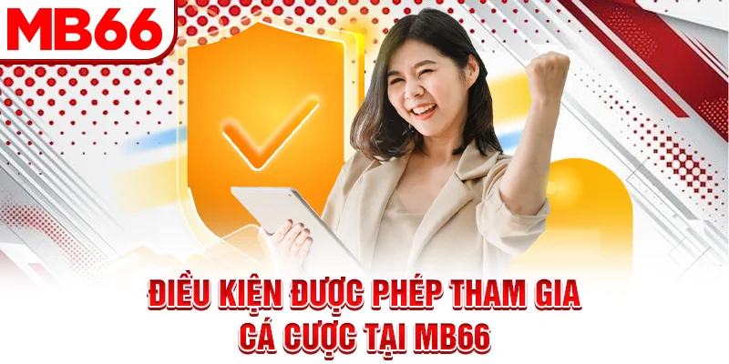 Điều kiện được phép tham gia cá cược tại MB66