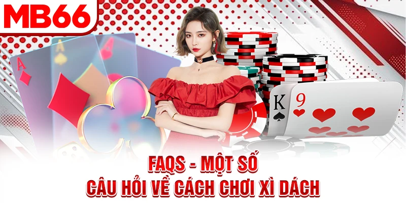 FAQs - Một số câu hỏi về cách chơi xì dách