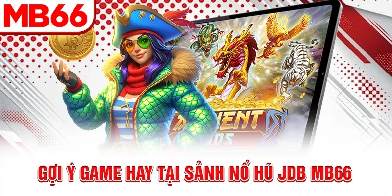 Gợi ý game hay tại sảnh nổ hũ JDB MB66