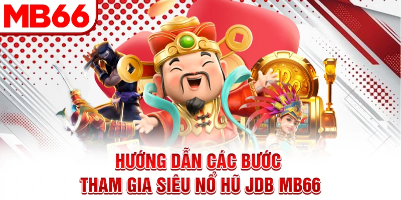 Hướng dẫn các bước tham gia siêu nổ hũ JDB MB66
