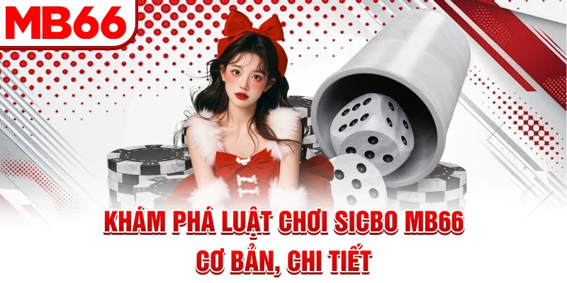 Khám phá luật chơi Sicbo MB66 cơ bản, chi tiết