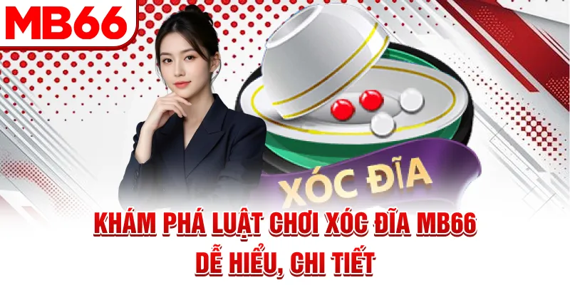 Khám phá luật chơi Xóc Đĩa MB66 dễ hiểu, chi tiết Khám phá luật chơi Xóc Đĩa MB66 dễ hiểu, chi tiết