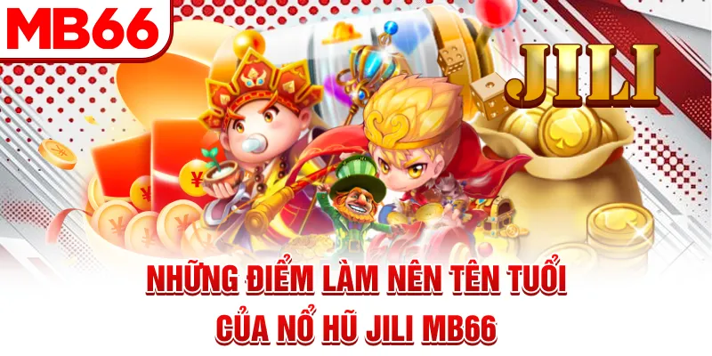 Những điểm làm nên tên tuổi của nổ hũ Jili MB66 Những điểm làm nên tên tuổi của nổ hũ Jili MB66