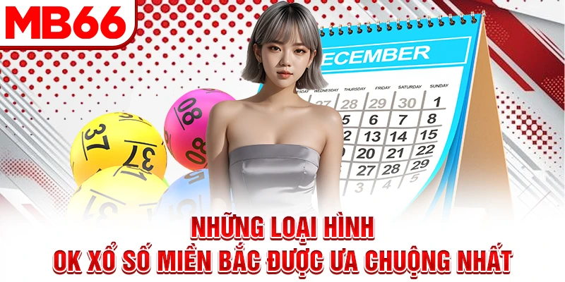 Những loại hình ok xổ số miền Bắc được ưa chuộng nhất Những loại hình ok xổ số miền Bắc được ưa chuộng nhất