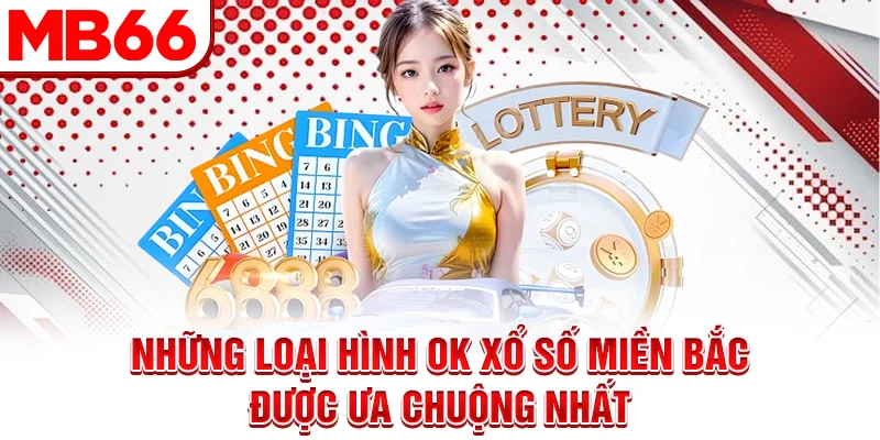 Những loại hình ok xổ số miền Bắc được ưa chuộng nhất Những loại hình ok xổ số miền Bắc được ưa chuộng nhất