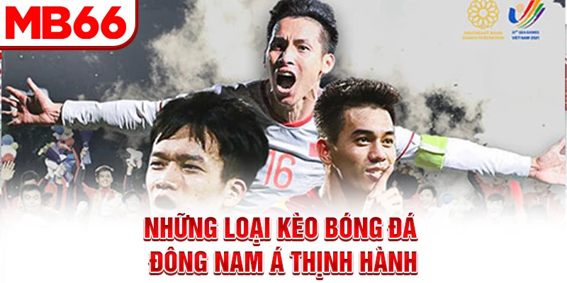 Những loại kèo bóng đá Đông Nam Á thịnh hành Những loại kèo bóng đá Đông Nam Á thịnh hành