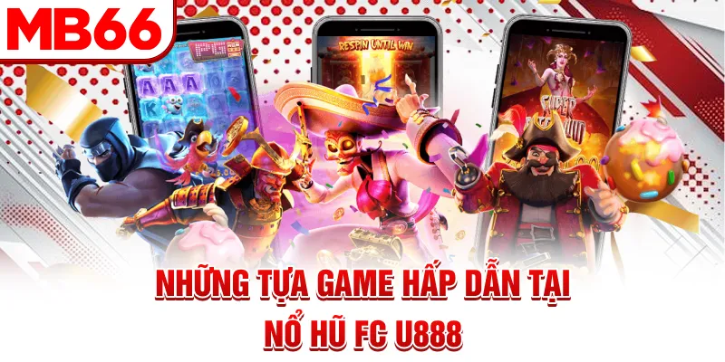 Những tựa game hấp dẫn tại nổ hũ FC U888