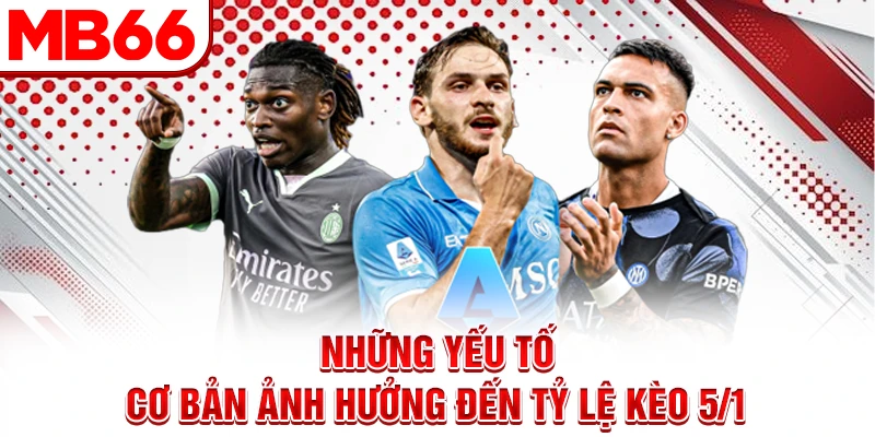 Những yếu tố cơ bản ảnh hưởng đến tỷ lệ kèo 5/1