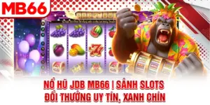 Nổ Hũ JDB MB66 | Sảnh Slots Đổi Thưởng Uy Tín, Xanh Chín