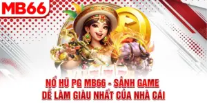 Nổ Hũ Pg Mb66 - Sảnh Game Dễ Làm Giàu Nhất Của Nhà Cái