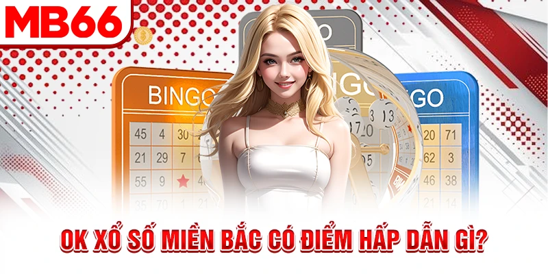 Ok xổ số miền Bắc có điểm hấp dẫn gì? Ok xổ số miền Bắc có điểm hấp dẫn gì?