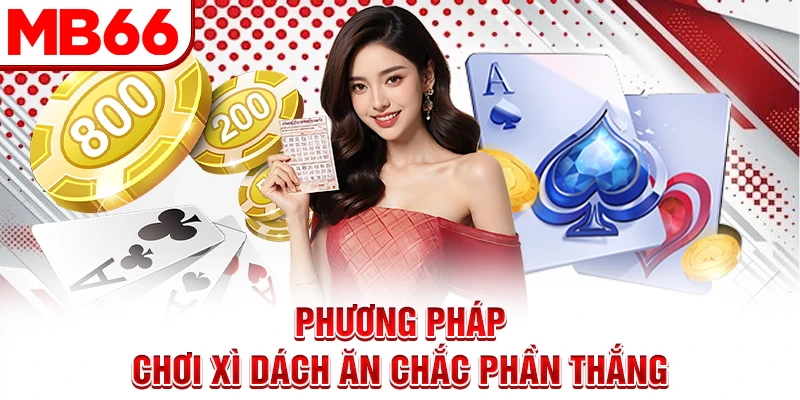 Phương pháp chơi xì dách ăn chắc phần thắng