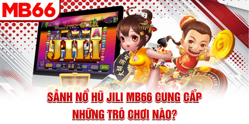 Sảnh nổ hũ Jili MB66 cung cấp những trò chơi nào? Sảnh nổ hũ Jili MB66 cung cấp những trò chơi nào?
