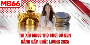 Tài Xỉu MB66 - Trò Chơi Đỏ Đen Đẳng Cấp, Chất Lượng 2025