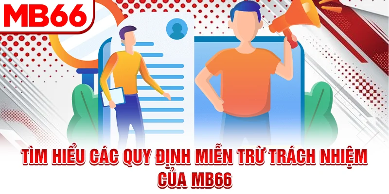 Tìm hiểu các quy định miễn trừ trách nhiệm của MB66 Tìm hiểu các quy định miễn trừ trách nhiệm của MB66